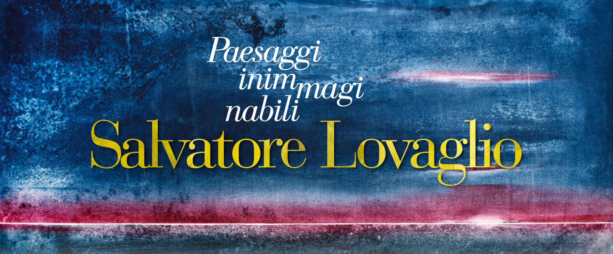 Paesaggi inimmaginabili di Salvatore Lovaglio